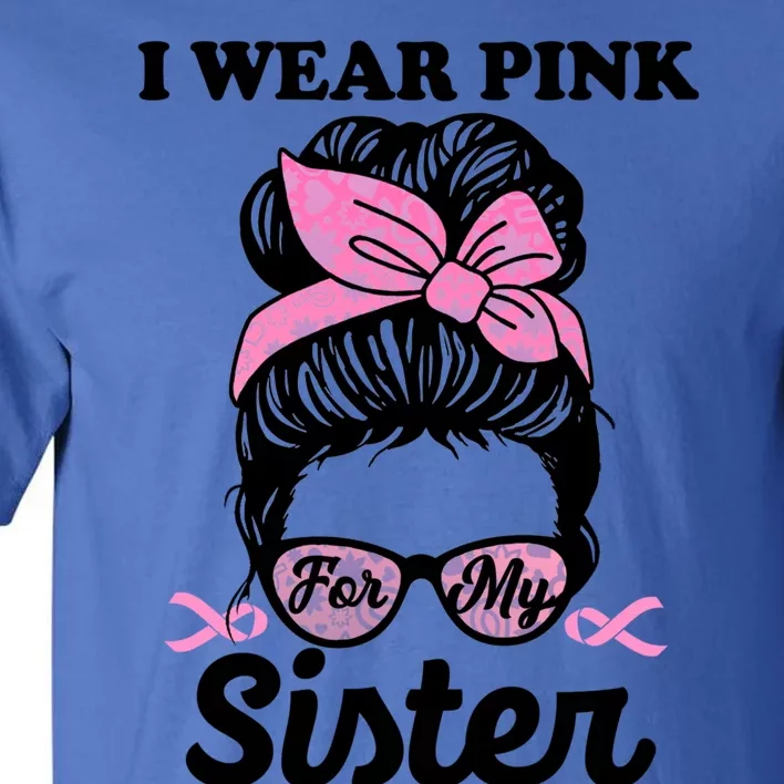 I Wear Pink For My Sister Messy Bun Breast Cancer Support Gift Tall T-Shirt