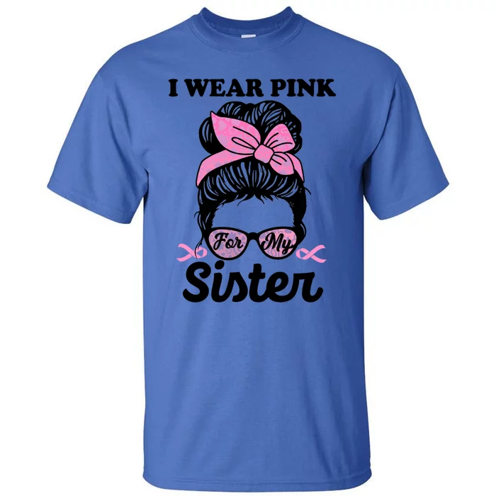 I Wear Pink For My Sister Messy Bun Breast Cancer Support Gift Tall T-Shirt