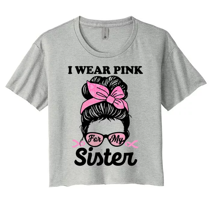 I Wear Pink For My Sister Messy Bun Breast Cancer Support Gift Women's Crop Top Tee