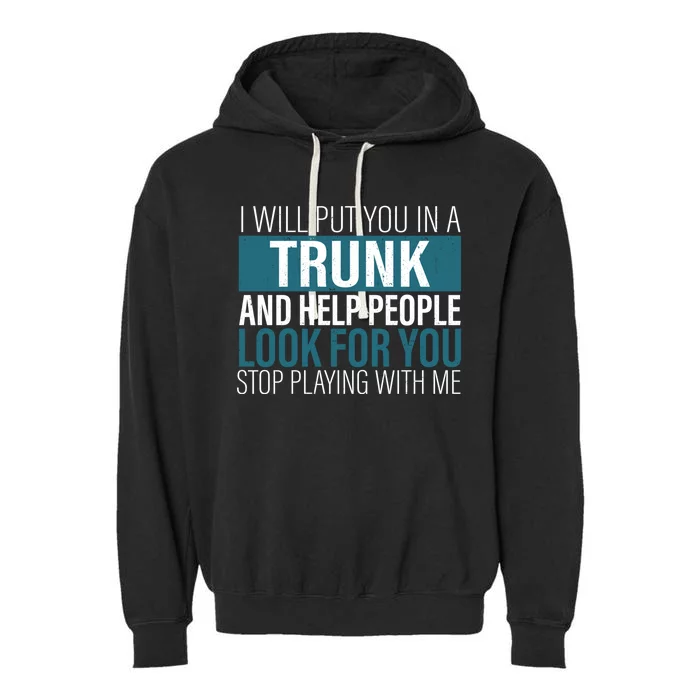 I Will Put You In A Trunk And Help People Look For You Stop Meaningful Gift Garment-Dyed Fleece Hoodie