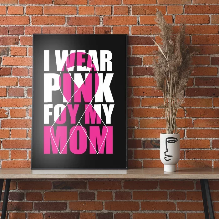 I Wear Pink For My Mom Pink Ribbon Breast Cancer Awareness Poster