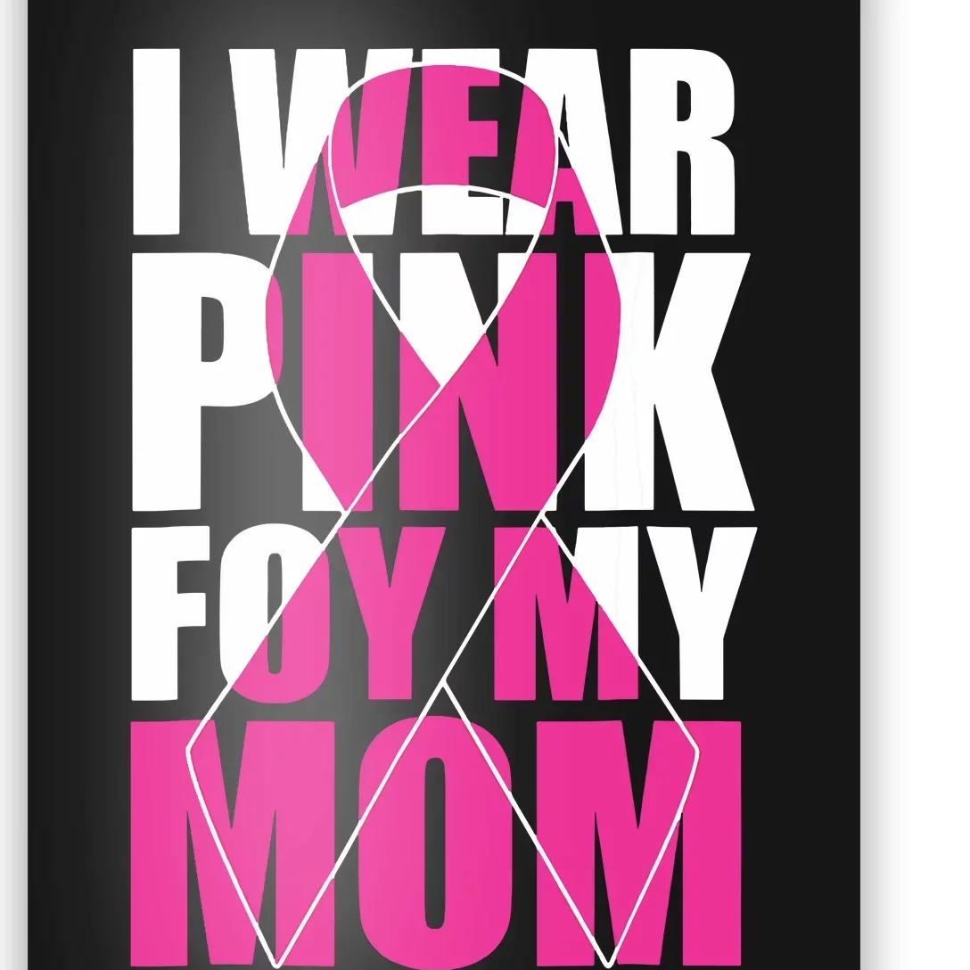 I Wear Pink For My Mom Pink Ribbon Breast Cancer Awareness Poster