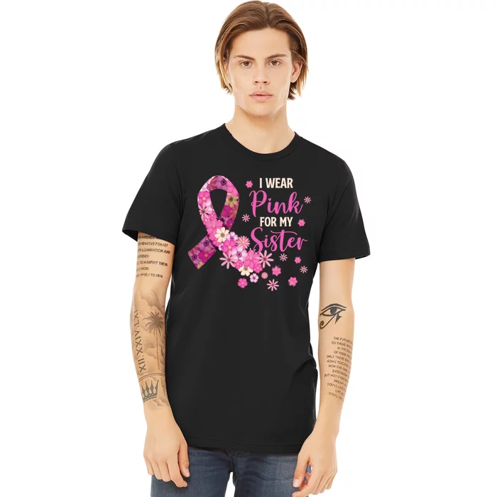 I Wear Pink For My Sister Breast Cancer Awareness Ribbon Premium T-Shirt