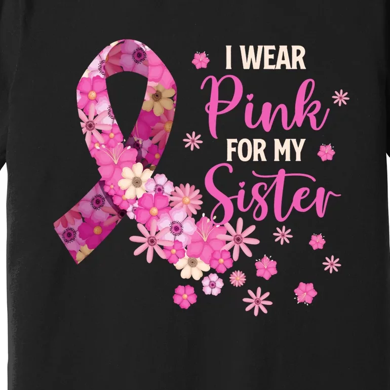 I Wear Pink For My Sister Breast Cancer Awareness Ribbon Premium T-Shirt