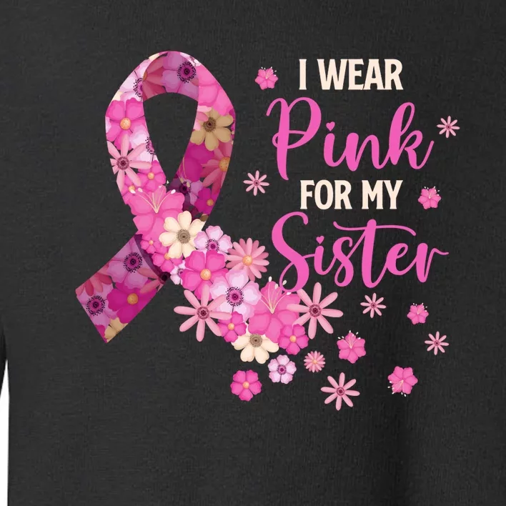 I Wear Pink For My Sister Breast Cancer Awareness Ribbon Toddler Sweatshirt