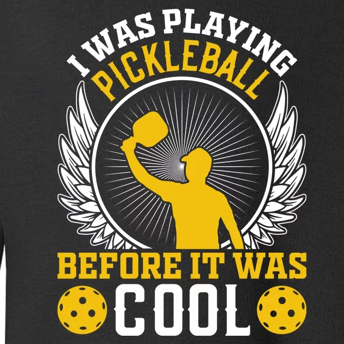 I Was Playing Pickleball Before It Was Cool Toddler Sweatshirt