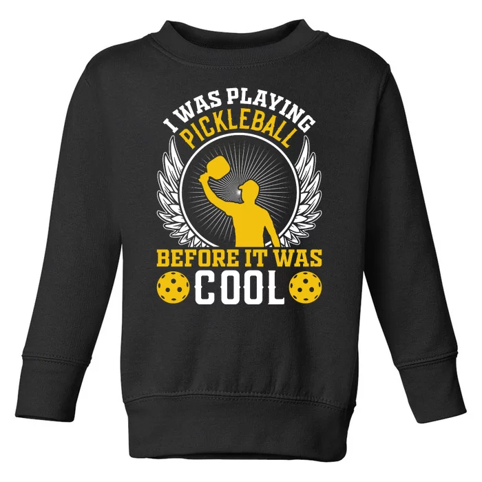 I Was Playing Pickleball Before It Was Cool Toddler Sweatshirt