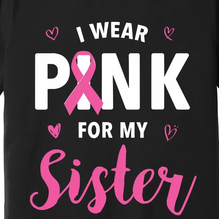 I Wear Pink For My Sister Breast Cancer Awareness Premium T-Shirt