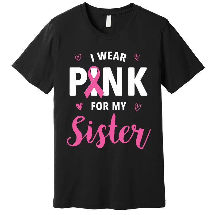 I Wear Pink For My Sister Breast Cancer Awareness Premium T-Shirt