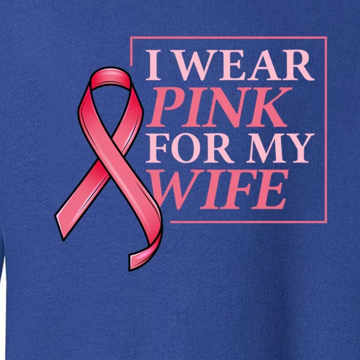 I Wear Pink For My Wife I Husband Breast Cancer Support Great Gift Toddler Sweatshirt