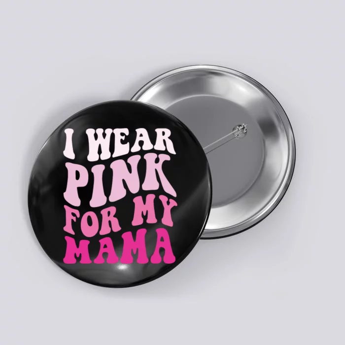 I Wear Pink For My Mama Groovy Breast Cancer Button