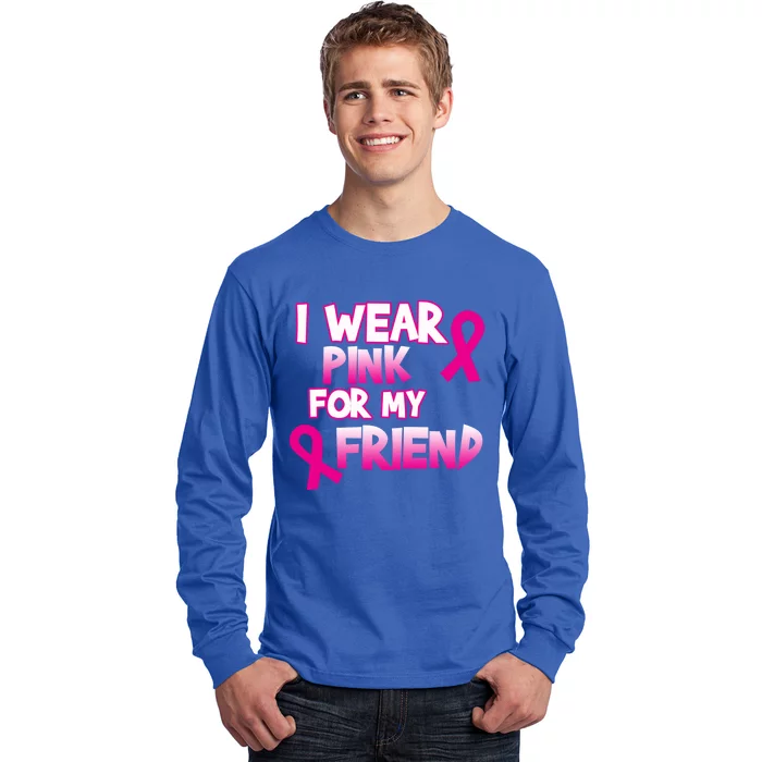 I Wear Pink For My Friend Cancer Awareness Gift Long Sleeve Shirt