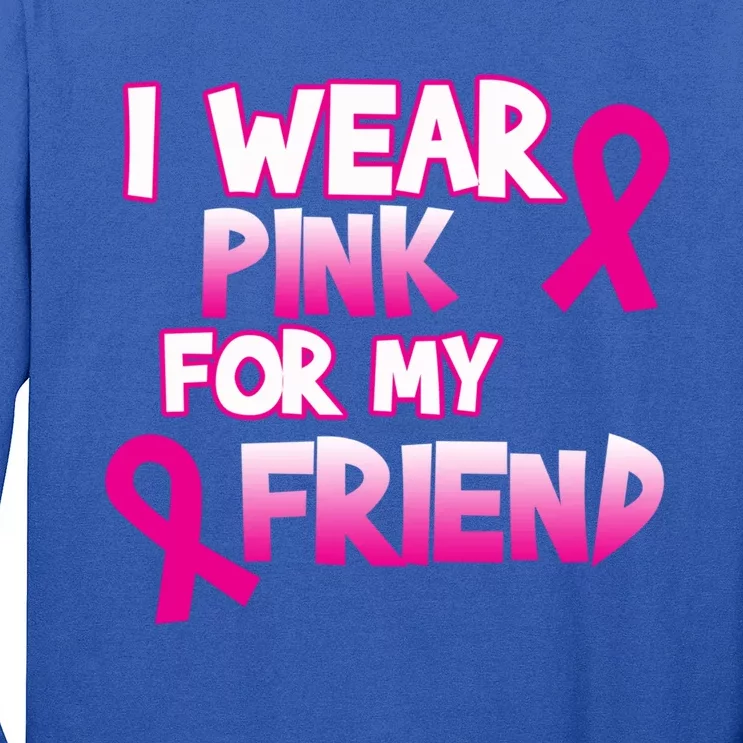 I Wear Pink For My Friend Cancer Awareness Gift Long Sleeve Shirt