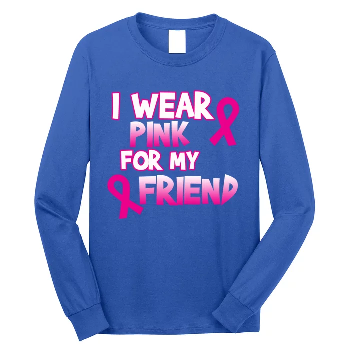 I Wear Pink For My Friend Cancer Awareness Gift Long Sleeve Shirt