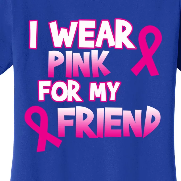 I Wear Pink For My Friend Cancer Awareness Gift Women's T-Shirt