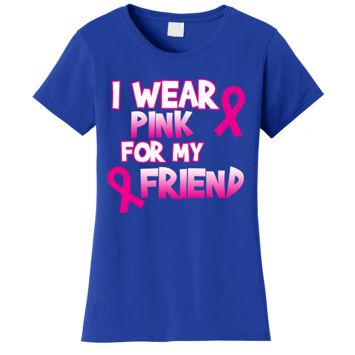 I Wear Pink For My Friend Cancer Awareness Gift Women's T-Shirt