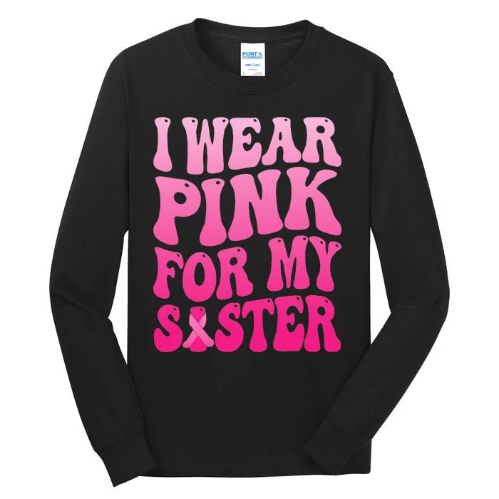 I Wear P.I.N.K For My Sister Breast Cancer Support Tall Long Sleeve T-Shirt