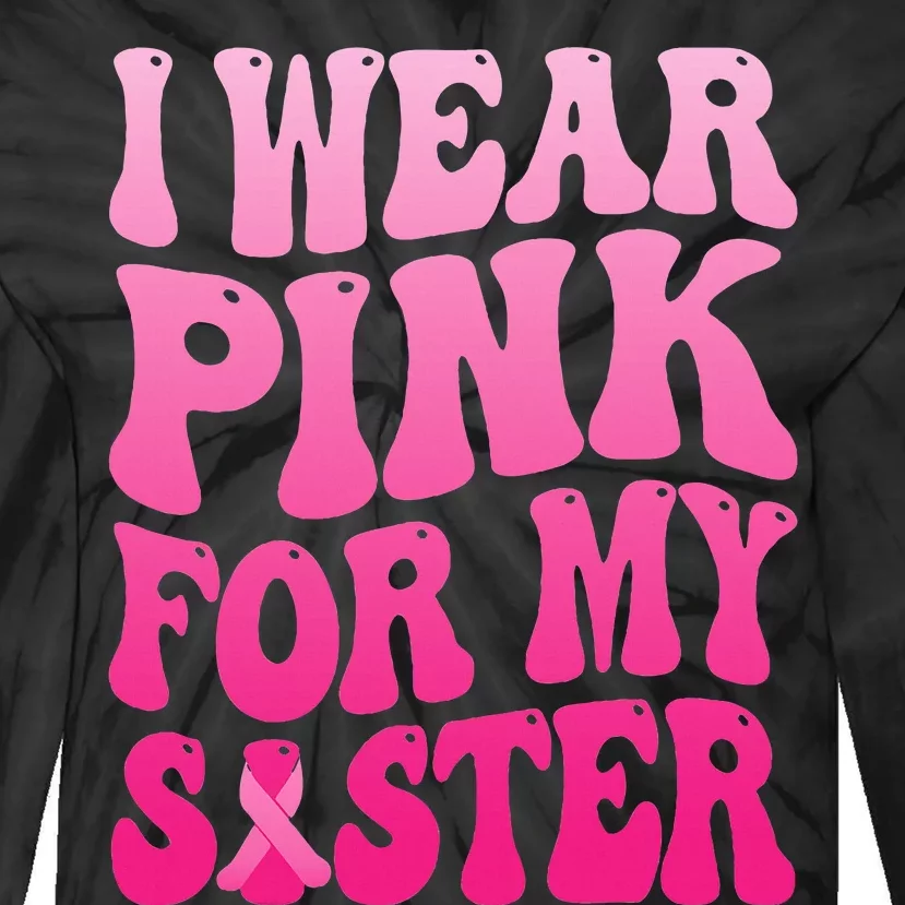 I Wear P.I.N.K For My Sister Breast Cancer Support Tie-Dye Long Sleeve Shirt