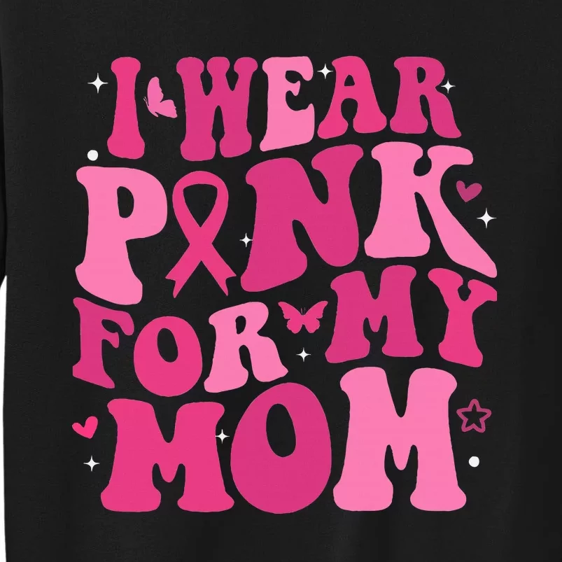 I Wear P.I.N.K For My Mom Support Breast Cancer Tall Sweatshirt