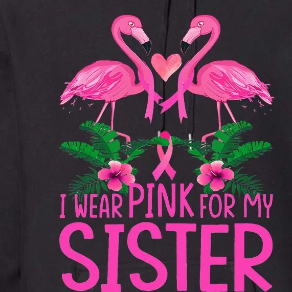 I Wear Pink For My Sister Breast Cancer Awareness Flamingo Premium Hoodie