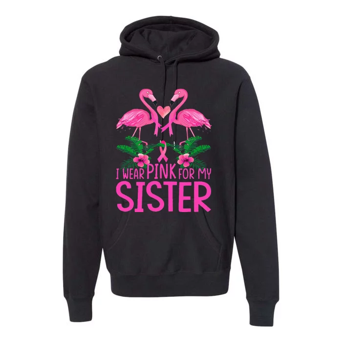 I Wear Pink For My Sister Breast Cancer Awareness Flamingo Premium Hoodie