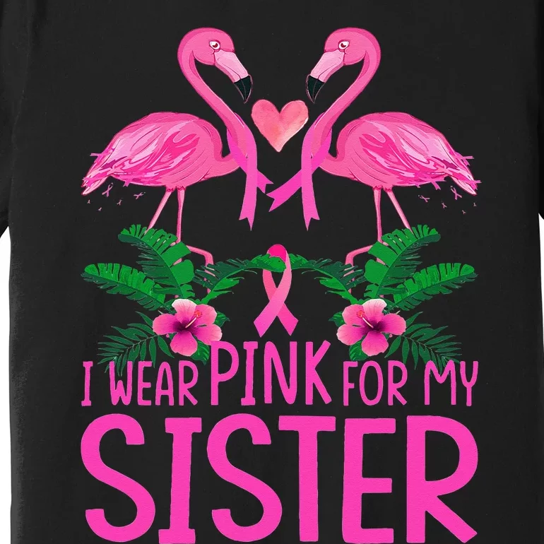 I Wear Pink For My Sister Breast Cancer Awareness Flamingo Premium T-Shirt