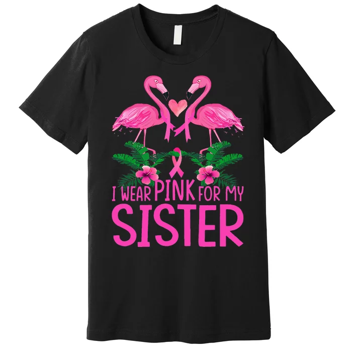 I Wear Pink For My Sister Breast Cancer Awareness Flamingo Premium T-Shirt