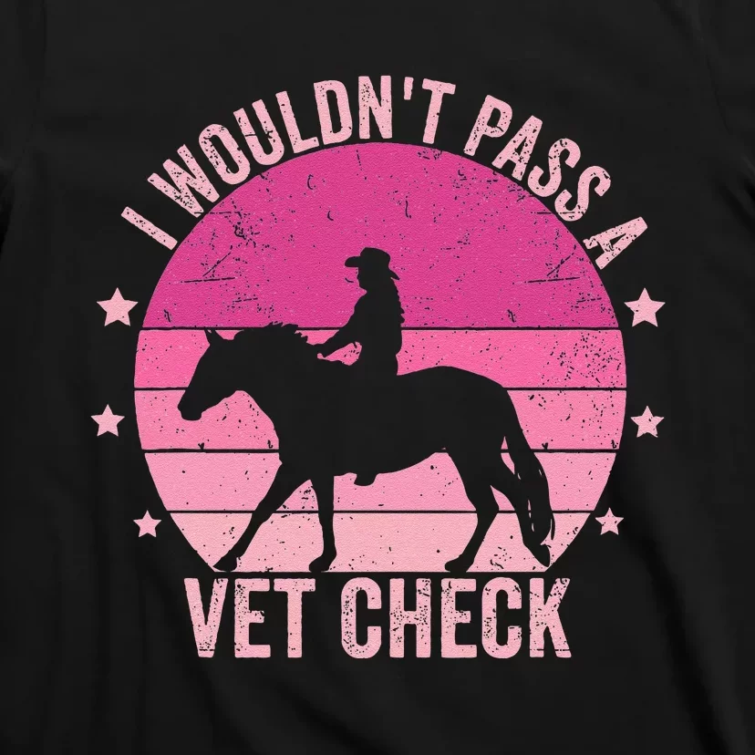 I WouldnT Pass A Vet Check Funny Vet Tech Horse Riding Mom T-Shirt