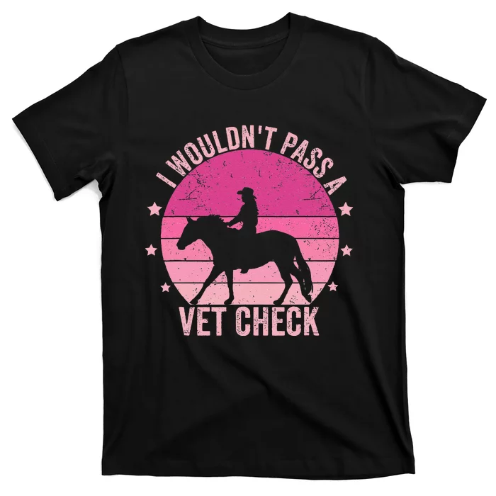 I WouldnT Pass A Vet Check Funny Vet Tech Horse Riding Mom T-Shirt