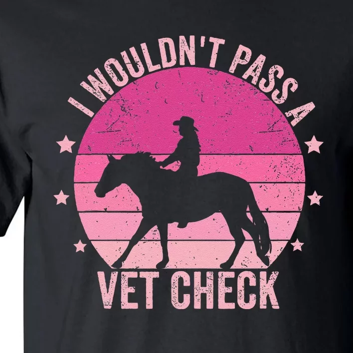 I WouldnT Pass A Vet Check Funny Vet Tech Horse Riding Mom Tall T-Shirt