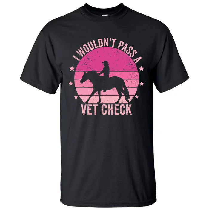 I WouldnT Pass A Vet Check Funny Vet Tech Horse Riding Mom Tall T-Shirt