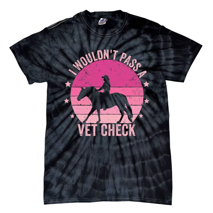 I WouldnT Pass A Vet Check Funny Vet Tech Horse Riding Mom Tie-Dye T-Shirt