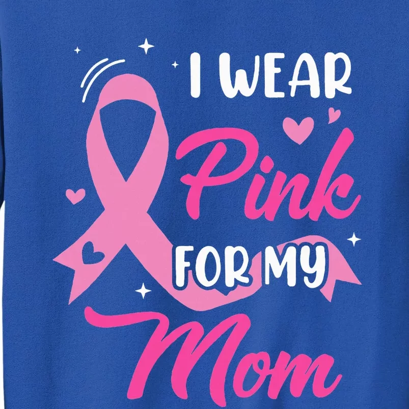 I Wear Pink For My Mom Support Breast Cancer Awareness Tall Sweatshirt