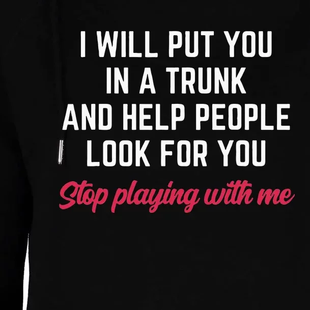 I Will Put You In A Trunk And Help People Look For You Funny Womens Funnel Neck Pullover Hood