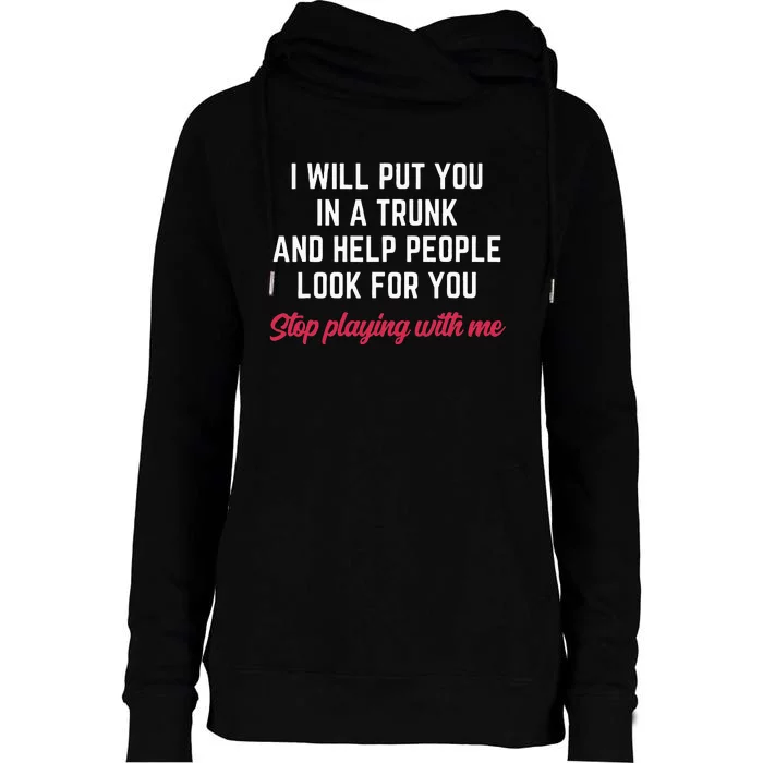 I Will Put You In A Trunk And Help People Look For You Funny Womens Funnel Neck Pullover Hood