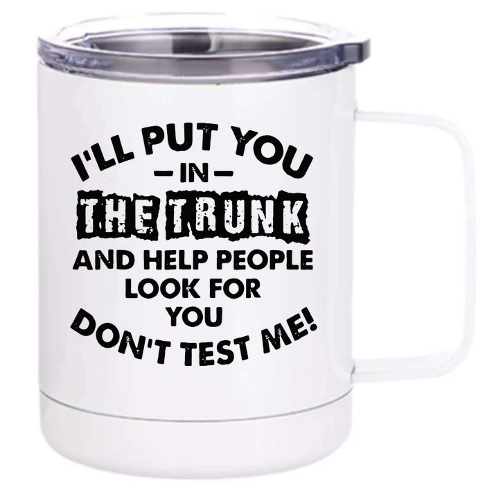 I Will Put You In A Trunk And Help People Look For You Front & Back 12oz Stainless Steel Tumbler Cup