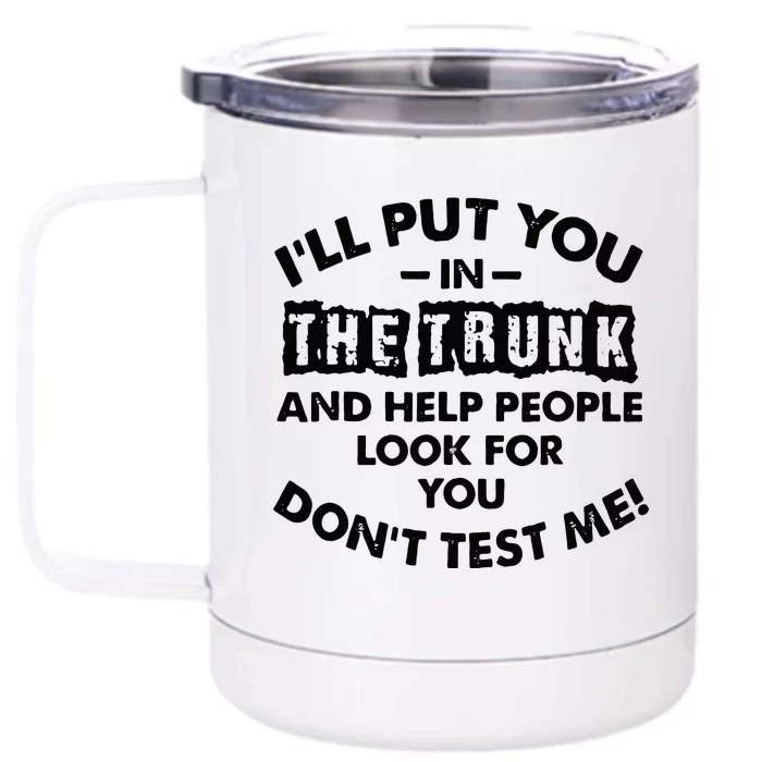 I Will Put You In A Trunk And Help People Look For You Front & Back 12oz Stainless Steel Tumbler Cup