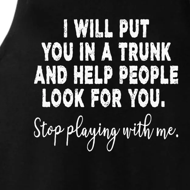 I Will Put You In The Trunk And Help People Look For Ladies Tri-Blend Wicking Tank