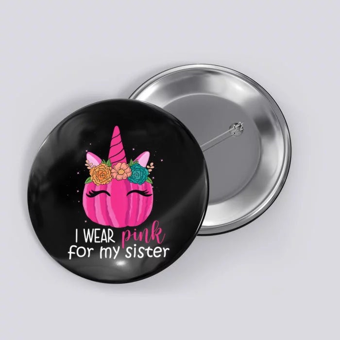 I Wear Pink For My Sister Breast Cancer Awareness Pumpkin Unicorn Button