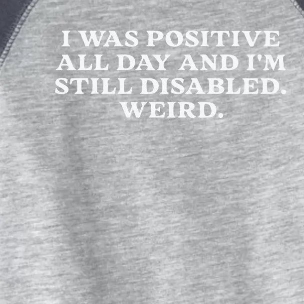 I Was Positive All Day And IM Still Disabled Weird Toddler Fine Jersey T-Shirt