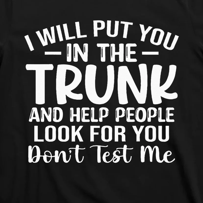 I Will Put You In The Trunk T-Shirt