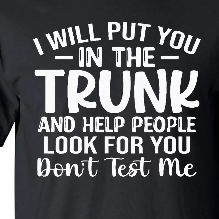 I Will Put You In The Trunk Tall T-Shirt