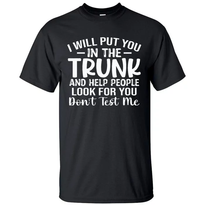 I Will Put You In The Trunk Tall T-Shirt