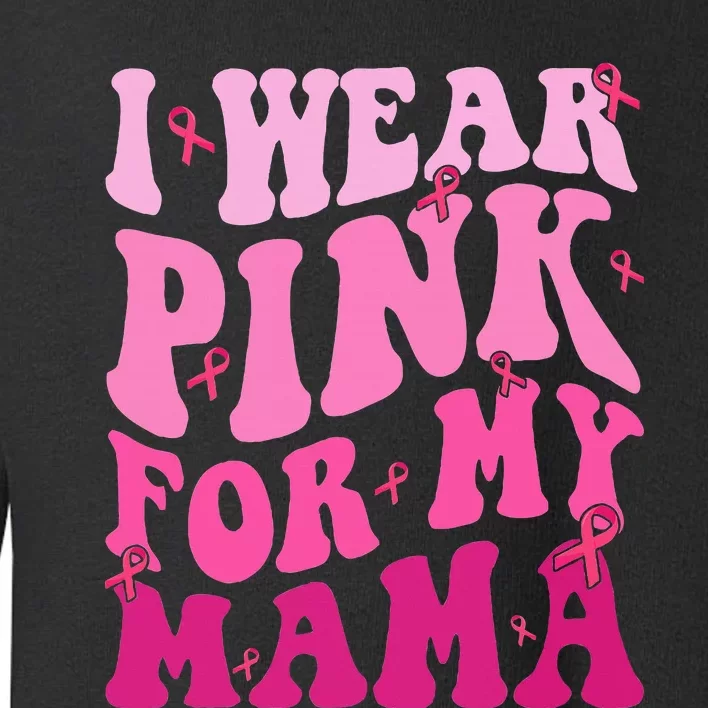 I Wear Pink My Mama Breast Cancer Support Squads Toddler Sweatshirt