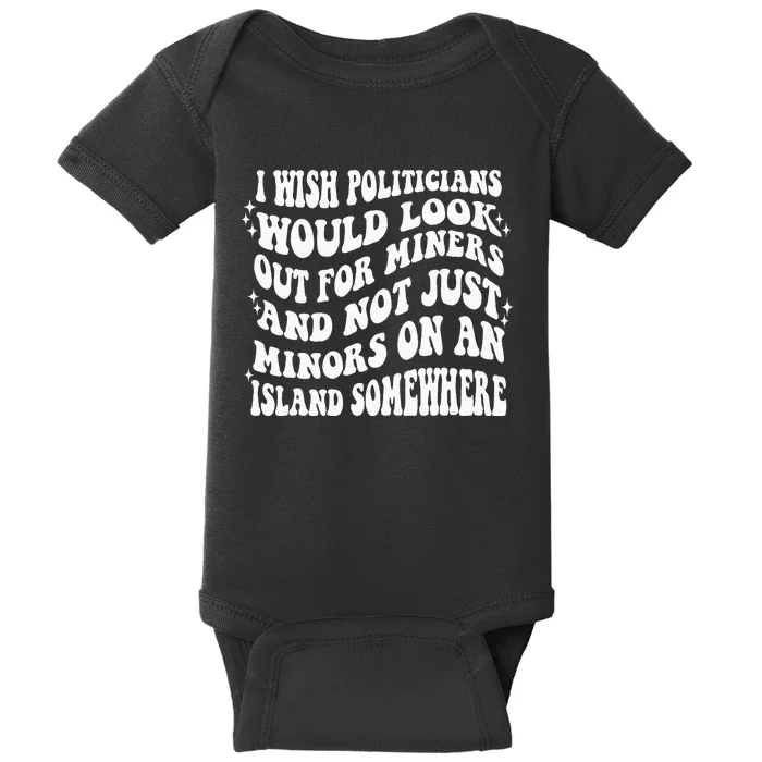 I Wish Politicians Would Looks Out For Miners Baby Bodysuit