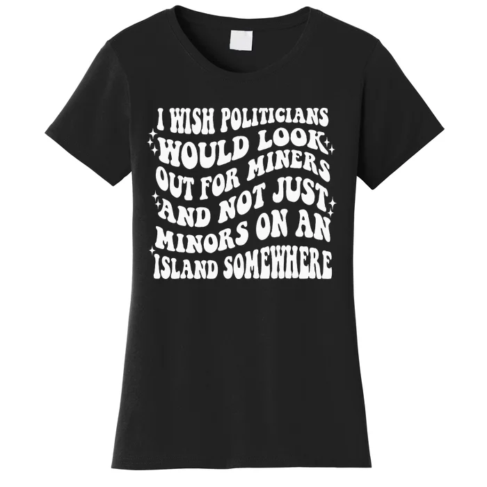 I Wish Politicians Would Looks Out For Miners Women's T-Shirt