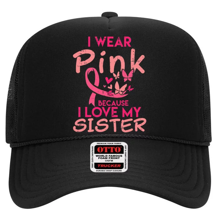 I Wear Pink I Love My Sister Breast Cancer Awareness Support High Crown Mesh Trucker Hat