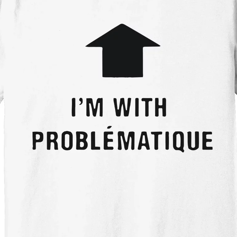 Im With Problematique Premium T-Shirt