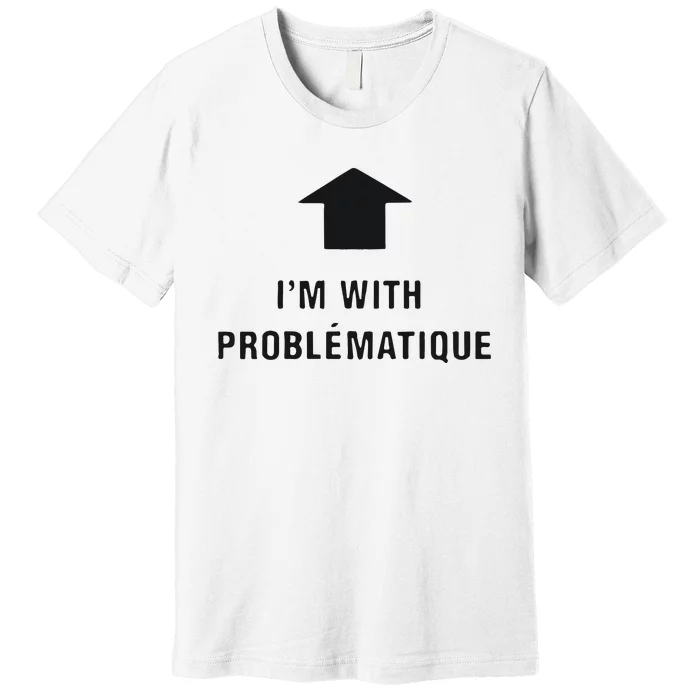 Im With Problematique Premium T-Shirt