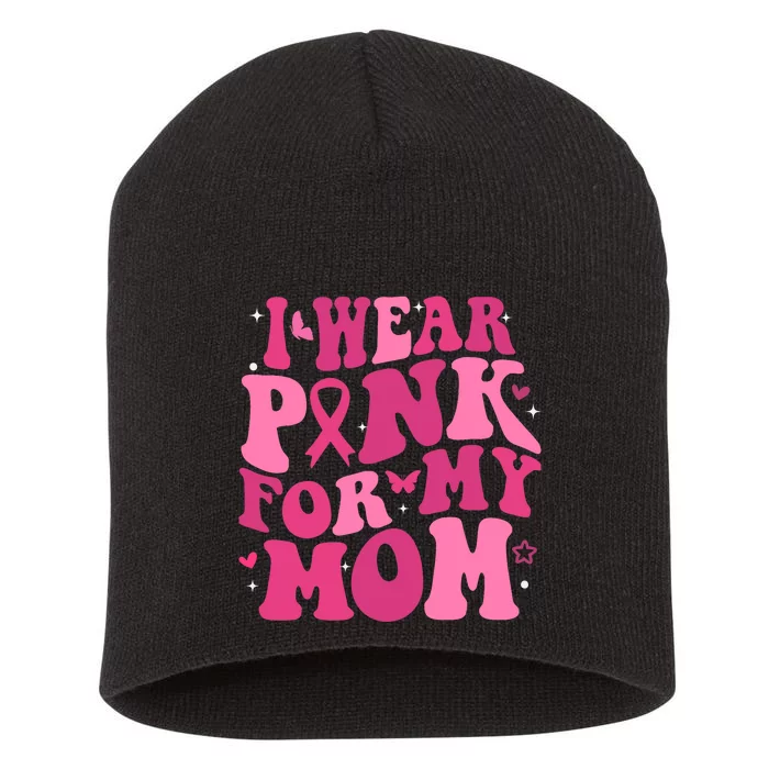 I Wear Pink For My Mom Support Breast Cancer Awareness Short Acrylic Beanie